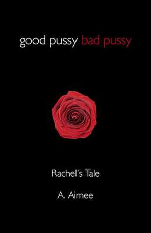 Good Pussy Bad Pussy – Rachel`s Tale de A. Aimee