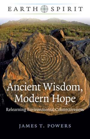 Earth Spirit: Ancient Wisdom, Modern Hope – Relearning Environmental Connectiveness de James T. Powers