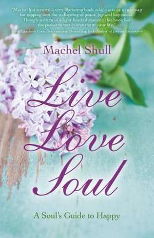 Live Love Soul – A Soul`s Guide to Happy de Machel Shull