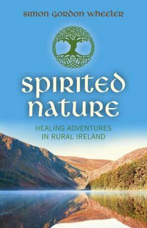 Spirited Nature – Healing adventures in rural Ireland de Simon Wheeler