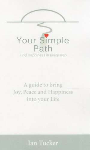 Your Simple Path – Find happiness in every step de Ian Tucker