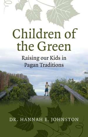 Children of the Green: Raising our Kids in Pagan Traditions de Hannah Johnston