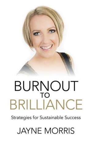 Burnout to Brilliance – Strategies for Sustainable Success de Jayne Morris