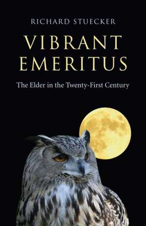 Vibrant Emeritus – The Elder in the Twenty–First Century de Richard Stuecker