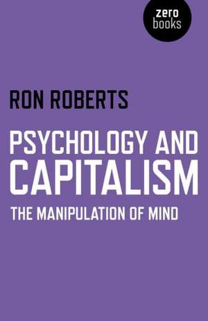 Psychology and Capitalism – The Manipulation of Mind de Ron Roberts