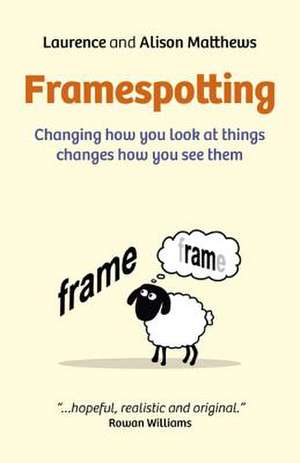 Framespotting – Changing how you look at things changes how you see them de Laurence & Alis Matthews