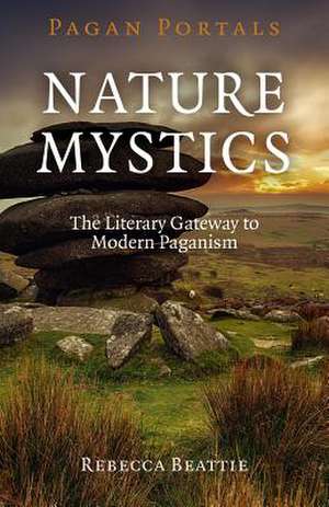 Pagan Portals – Nature Mystics – The Literary Gateway to Modern Paganism de Rebecca Beattie