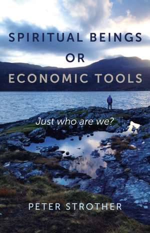 Spiritual Beings or Economic Tools – Just who are we? de Peter Strother