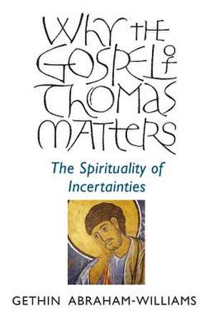 Why the Gospel of Thomas Matters – the Spirituality of Incertainties de Gethin Abraham–william