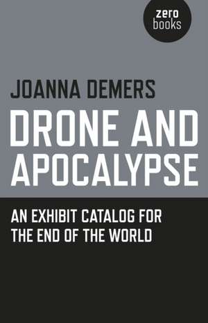 Drone and Apocalypse – An exhibit catalog for the end of the world de Joanna Demers