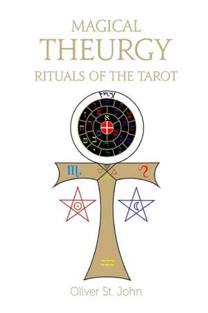 Magical Theurgy - Rituals of the Tarot de Oliver St John