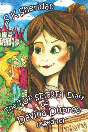 The Top Secret Diary of Davina Dupree (Aged 10): A Pictorial Biography de S. K. Sheridan