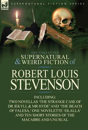 The Collected Supernatural and Weird Fiction of Robert Louis Stevenson de Robert Louis Stevenson