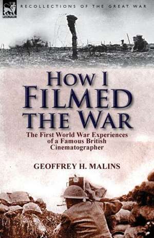 How I Filmed the War de Geoffrey H. Malins