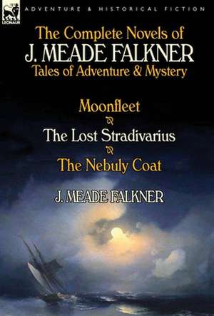 The Complete Novels of J. Meade Falkner de J. Meade Falkner