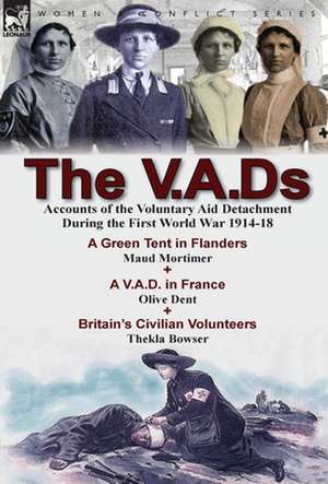 The V.A.DS: Accounts of the Voluntary Aid Detachment During the First World War 1914-18-A Green Tent in Flanders by Maud Mortimer, de Maud Mortimer