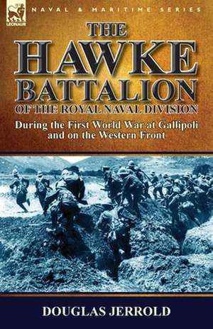 The Hawke Battalion of the Royal Naval Division-During the First World War at Gallipoli and on the Western Front de Douglas Jerrold