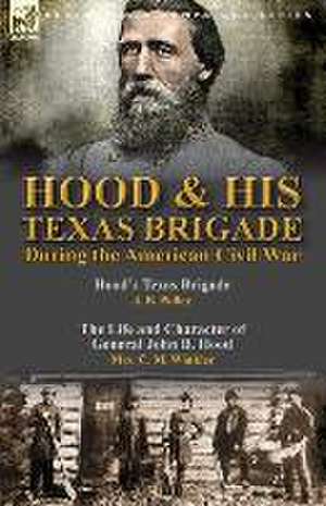 Hood & His Texas Brigade During the American Civil War de J. B. Polley