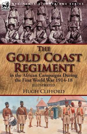 The Gold Coast Regiment in the African Campaigns During the First World War 1914-18 de Hugh Clifford