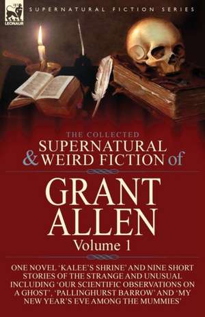 The Collected Supernatural and Weird Fiction of Grant Allen de Grant Allen