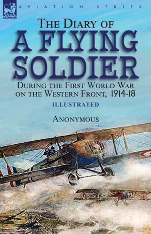 The Diary of a Flying Soldier During the First World War on the Western Front, 1914-18 de Anonymous