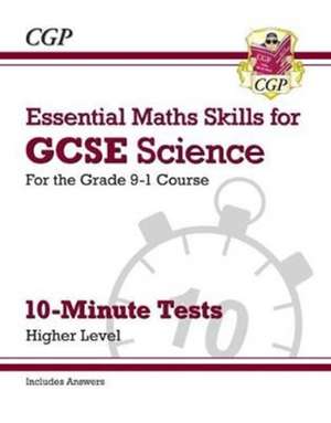 GCSE Science: Essential Maths Skills 10-Minute Tests - Higher (includes answers) de Cgp Books