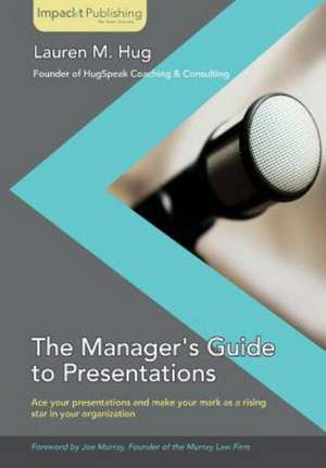 The Manager's Guide to Presentations de Lauren Hug