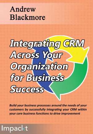 Integrating CRM across your Organization for Business success de Andrew Blackmore