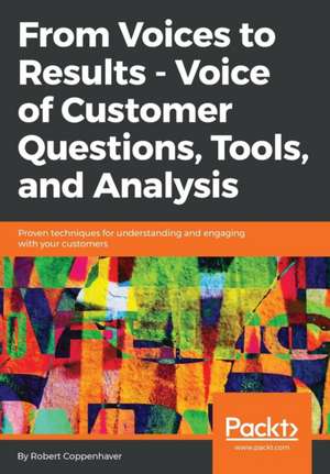 From Voices to Results - Voice of Customer Questions, Tools and Analysis de Robert Coppenhaver