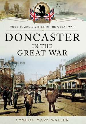 Doncaster in the Great War de Symeon Mark Waller