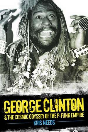 George Clinton: The Cosmic Odyssey of the P-Funk Empire de Kris Needs