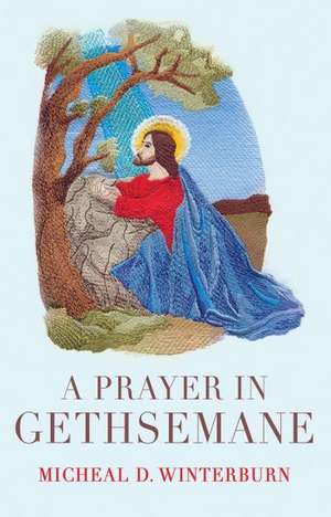 A Prayer in Gethsemane de Micheal D. Winterburn