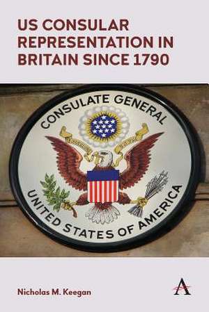 US Consular Representation in Britain since 1790 de Nicholas M. Keegan