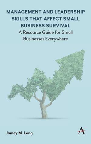 Management and Leadership Skills That Affect Small Business Survival: A Resource Guide for Small Businesses Everywhere de Jamey M. Long