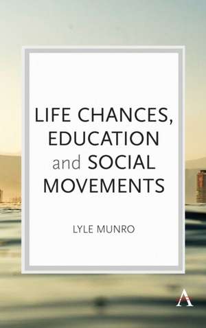 Life Chances, Education and Social Movements de Lyle Munro