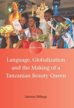 Language, Globalization and the Making of a Tanzanian Beauty Queen de Sabrina Billings