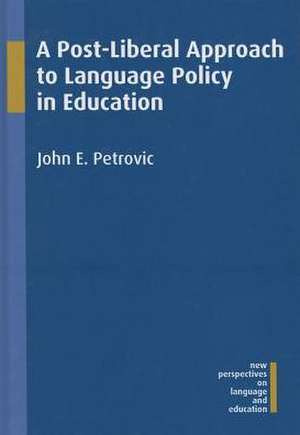 A Post-Liberal Approach to Language Policy in Education de John E. Petrovic