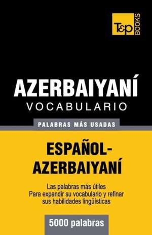 Vocabulario Espanol-Azerbaiyani - 5000 Palabras Mas Usadas: The Definitive Sourcebook de Andrey Taranov