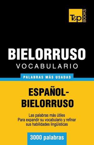 Vocabulario Espanol-Bielorruso - 3000 Palabras Mas Usadas: The Definitive Sourcebook de Andrey Taranov