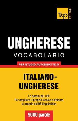 Vocabolario Italiano-Ungherese Per Studio Autodidattico - 9000 Parole: The Definitive Sourcebook de Andrey Taranov