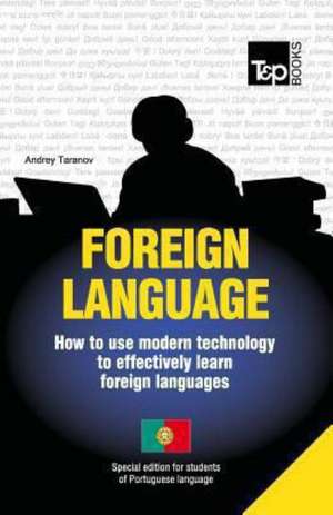 Foreign Language - How to Use Modern Technology to Effectively Learn Foreign Languages: Special Edition - Portuguese de Andrey Taranov