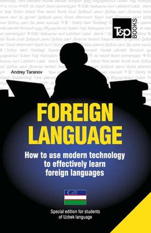 Foreign Language - How to Use Modern Technology to Effectively Learn Foreign Languages: Special Edition - Uzbek de Andrey Taranov