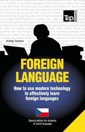 Foreign Language - How to Use Modern Technology to Effectively Learn Foreign Languages: Special Edition - Czech de Andrey Taranov