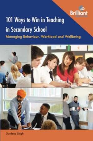 101 Ways to Win in Teaching in Secondary School de Gurdeep Singh