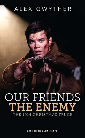 Our Friends, The Enemy: The 1914 Christmas Truce de Alex Gwyther