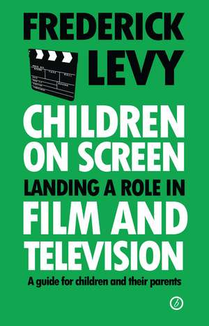 Children on Screen: Landing a Role in Film and Television de Frederick Levy