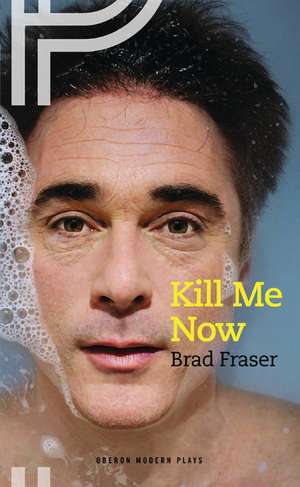 Kill Me Now de Brad Fraser