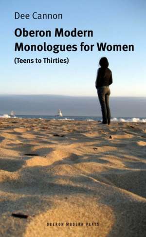 The Oberon Book of Modern Monologues for Women: Teens to Thirties de Dee Cannon