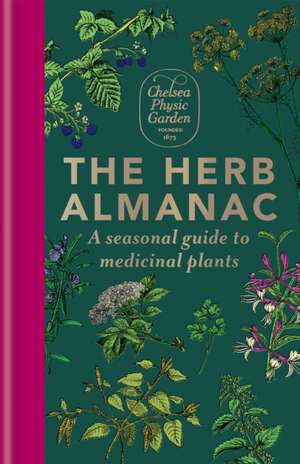 The Herb Almanac: A seasonal guide to medicinal plants de Chelsea Physic Garden