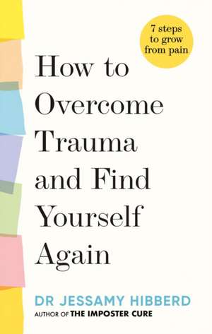 How to Overcome Trauma and Find Yourself Again de Jessamy Hibberd